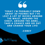 "today i’m probably down about 20 pounds," corey says