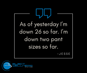 As of yesterday I’m down 26 so far. I’m down two pant sizes so far. - Jesse